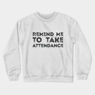 REMIND ME TO TAKE ATTENDANCE Crewneck Sweatshirt